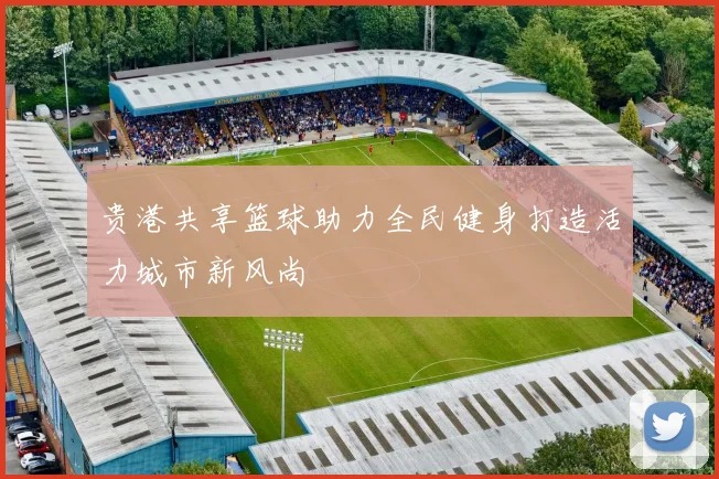 贵港共享篮球助力全民健身打造活力城市新风尚