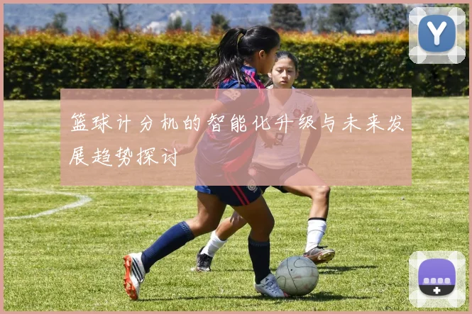 篮球计分机的智能化升级与未来发展趋势探讨